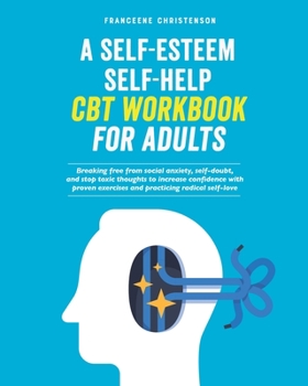 Paperback A Self-Esteem Self-Help CBT Workbook for Adults: Breaking Free From Social Anxiety, Self-Doubt, and Stop Toxic Thoughts to Increase Confidence with Pr Book