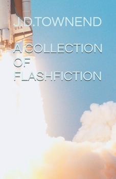 A Collection Of Flash Fiction Shorts: Ten short fictional stories to immerse your imagination and entertain you