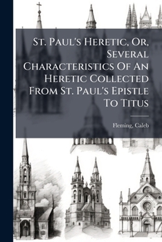 St. Paul's heretic: or, several characteristics of an heretic. Collected from St. Paul's Epistle to Titus: address'd to the Reverend Dr. Stebbing, and the Reverend Mr. Foster.