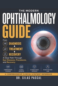 Paperback The Modern Ophthalmology Guide: From Diagnosis to Treatment: A Clear Path Through Eye Diseases, Procedures, and Recovery Book