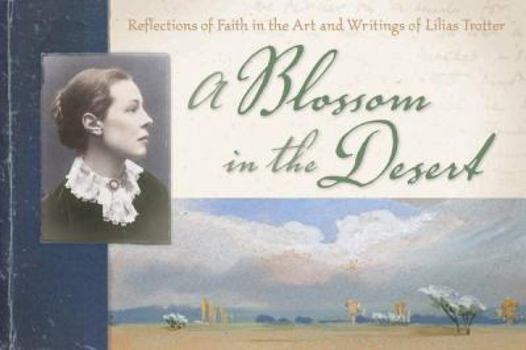 Hardcover A Blossom in the Desert: Reflections of Faith in the Art and Writings of Lilias Trotter Book