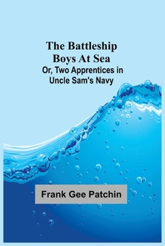 The Battleship Boys at Sea, or Two Apprentices in Uncle Sam's Navy - Book #1 of the Battleship Boys