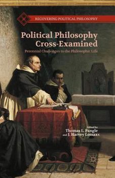 Political Philosophy Cross-Examined: Perennial Challenges to the Philosophic Life
