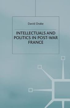 Intellectuals and Politics in Post-War France (French Politics, Society and Culture)