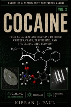 Cocaine: From Coca Leaf and Medicine to Freud, Cartels, Crack, Trafficking, and the Global Drug Economy (Narcotics & Psychoactive Substances Manual)