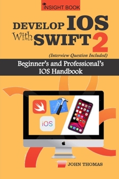 Paperback Develop IOS with Swift 2 (Interview Questions Included): Beginner's and Professional's IOS handbook Book