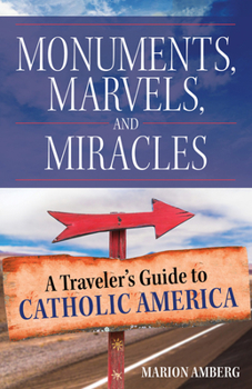 Paperback Monuments, Marvels, and Miracles: A Traveler's Guide to Catholic America Book