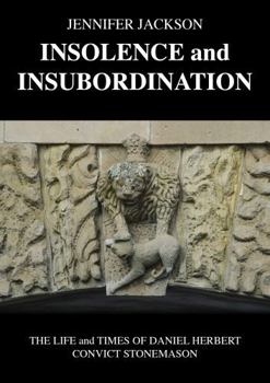 Paperback Insolence and Insubordination: The Life and Times of Daniel Herbert…Convict Stonemason Book