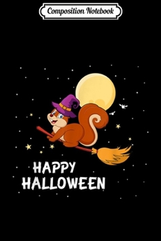 Composition Notebook: Witch Squirrel Riding Flying Broomstick Happy Halloween  Journal/Notebook Blank Lined Ruled 6x9 100 Pages