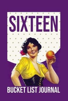 Sixteen Bucket List Journal: 100 Bucket List Guided Journal Gift For 16th Birthday For Teen Girls Turning 16 Years Old