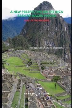A New Perspective on the Inca Path to Machu Picchu: Trail of the Ancients