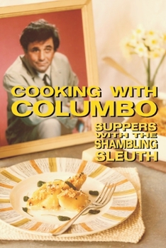 Paperback Cooking With Columbo: Suppers With The Shambling Sleuth: Episode guides and recipes from the kitchen of Peter Falk and many of his Columbo c Book