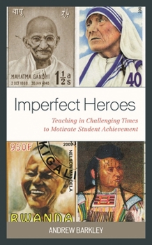 Paperback Imperfect Heroes: Teaching in Challenging Times to Motivate Student Achievement Book