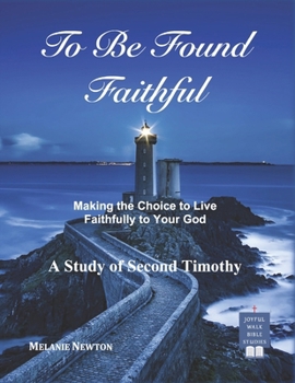 Paperback To Be Found Faithful: Making the Choice to Live Faithfully to Your God (A Study of 2nd Timothy) Book