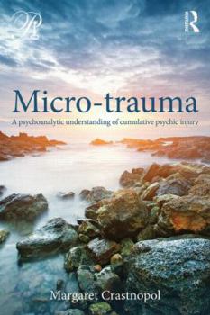 Paperback Micro-trauma: A Psychoanalytic Understanding of Cumulative Psychic Injury Book