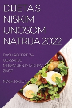 Paperback Dijeta S Niskim Unosom Natrija 2022: Dash Recepti Za Ubrzanje Mrsavljenja I Zdrav Zivot [Croatian] Book