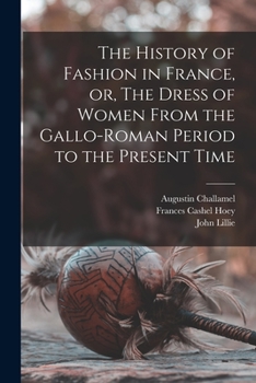 Paperback The History of Fashion in France, or, The Dress of Women From the Gallo-Roman Period to the Present Time Book