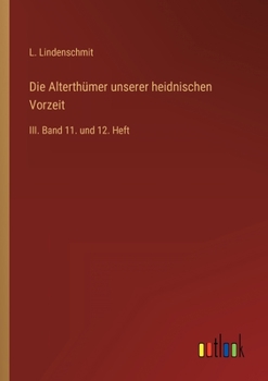 Paperback Die Alterthümer unserer heidnischen Vorzeit: III. Band 11. und 12. Heft [German] Book