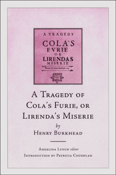 A Tragedy of Cola's Furie or Lirenda's Miserie by Henry Burkhead