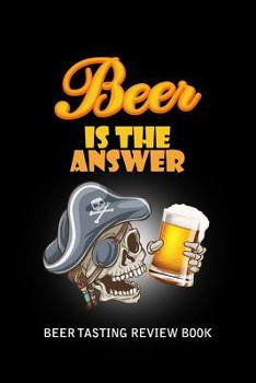 Paperback Beer Tasting Review Book: Beer Is The Answer Book