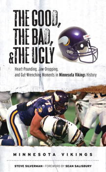 Hardcover The Good, the Bad, & the Ugly: Minnesota Vikings: Heart-Pounding, Jaw-Dropping, and Gut-Wrenching Moments from Minnesota Vikings History Book