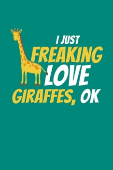 I Just Freaking Love Giraffes Ok: Giraffe Notebook Giraffes Journal Animals Lovers Birthday Present Gift