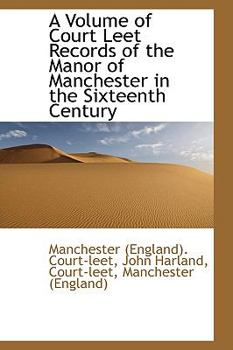 Paperback A Volume of Court Leet Records of the Manor of Manchester in the Sixteenth Century Book