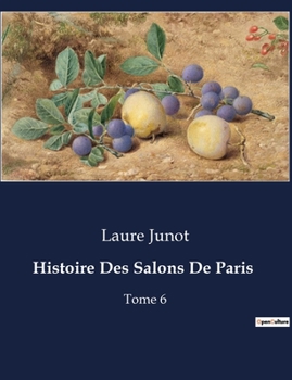 Histoire Des Salons De Paris: Tome 6