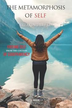 Paperback The Metamorphosis of Self Breaking Bread: Freeing Self from the Cocoon of Codependency Book 11 Book