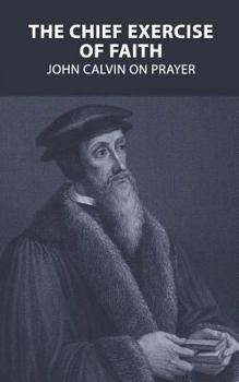 Paperback The Chief Exercise of Faith: John Calvin on Prayer Book