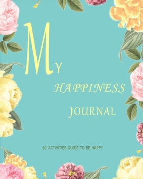 Paperback My Happiness journal: A 90 Activities Guide to Be Happy Book