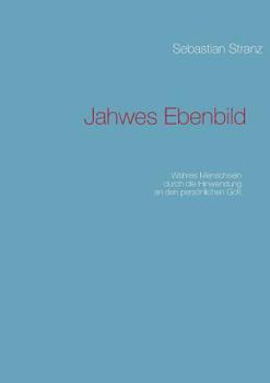 Paperback Jahwes Ebenbild: Wahres Menschsein durch die Hinwendung an den persönlichen Gott [German] Book
