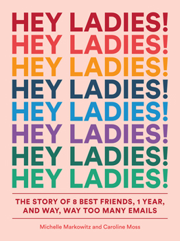 Paperback Hey Ladies!: The Story of 8 Best Friends, 1 Year, and Way, Way Too Many Emails Book