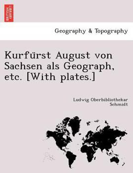 Paperback Kurfürst August von Sachsen als Geograph, etc. [With plates.] [German] Book