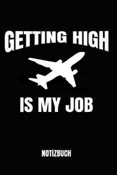 Getting High Is My Job Notizbuch: Notizheft, Journal, Zeichenblock oder Tagebuch für Piloten, Co-Piloten und Flugschüler, 110 linierte Seiten im praktischen A5 Format (German Edition)