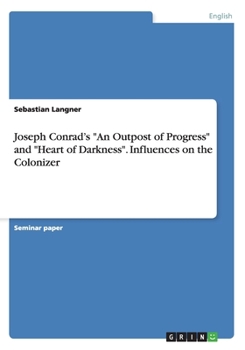 Paperback Joseph Conrad's "An Outpost of Progress" and "Heart of Darkness". Influences on the Colonizer Book