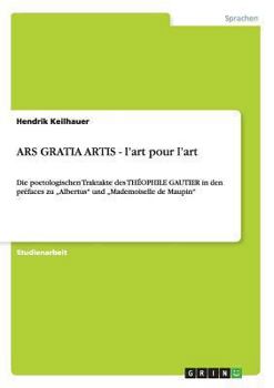 Paperback ARS GRATIA ARTIS - l'art pour l'art: Die poetologischen Traktakte des THÉOPHILE GAUTIER in den préfaces zu "Albertus" und "Mademoiselle de Maupin" [German] Book