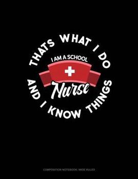 Paperback I Am a School Nurse - That's What I Do & I Know Things: Composition Notebook: Wide Ruled Book