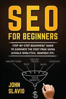 Paperback SEO for Beginners: Step-by-step beginners' guide to dominate the first page using Google Analytics, Adwords etc. Book