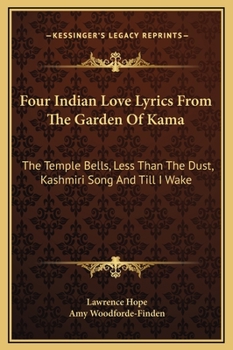 Four Indian Love Lyrics From The Garden Of Kama: The Temple Bells, Less Than The Dust, Kashmiri Song And Till I Wake