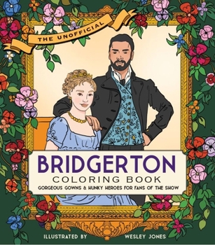 Paperback The Unofficial Bridgerton Coloring Book: Gorgeous Gowns and Hunky Heroes for Fans of the Show Book