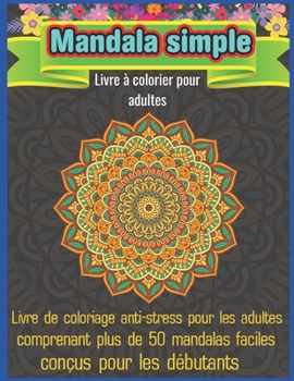 Paperback Mandala Simple Livre ? colorier pour adultes: Un livre de coloriage pour adultes avec des pages de coloriage amusantes, faciles et relaxantes,50 De be [French] Book
