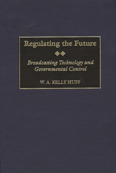 Hardcover Regulating the Future: Broadcasting Technology and Governmental Control Book