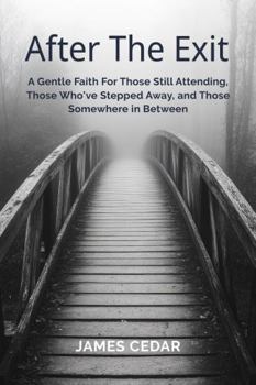 After the Exit: A Gentle Faith for Those Still Attending, Those Who’ve Stepped Away, and Those Somewhere in Between