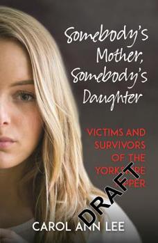 Hardcover Somebody's Mother, Somebody's Daughter: Victims and Survivors of the Yorkshire Ripper Book