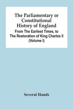 The Parliamentary Or Constitutional History Of England, From The Earliest Times, To The Restoration Of King Charles Ii