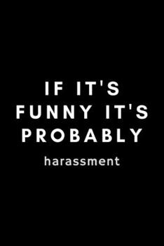 Paperback If It's Funny It's Probably Harassment: Funny HR Professional Notebook Gift Idea For Human Resources Staff, Personnel, Management, Employee - 120 Page Book