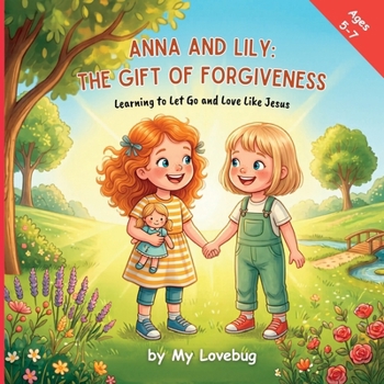 Anna and Lily: The Gift of Forgiveness: Learning to Let Go and Love Like Jesus