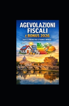Agevolazioni Fiscali e Bonus 2026: Tutte le Misure per Cittadini e Imprese (Italian Edition)