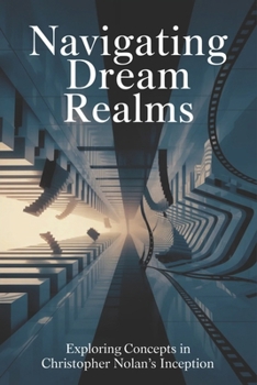 Paperback Navigating Dream Realms: Exploring Concepts in Christopher Nolan's Inception Book